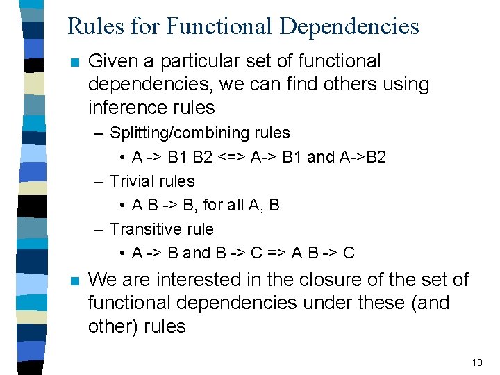 Rules for Functional Dependencies n Given a particular set of functional dependencies, we can