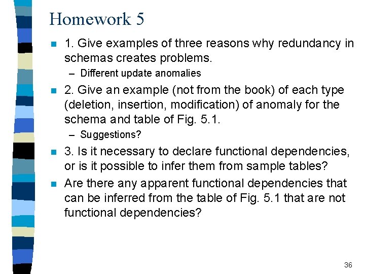 Homework 5 n 1. Give examples of three reasons why redundancy in schemas creates