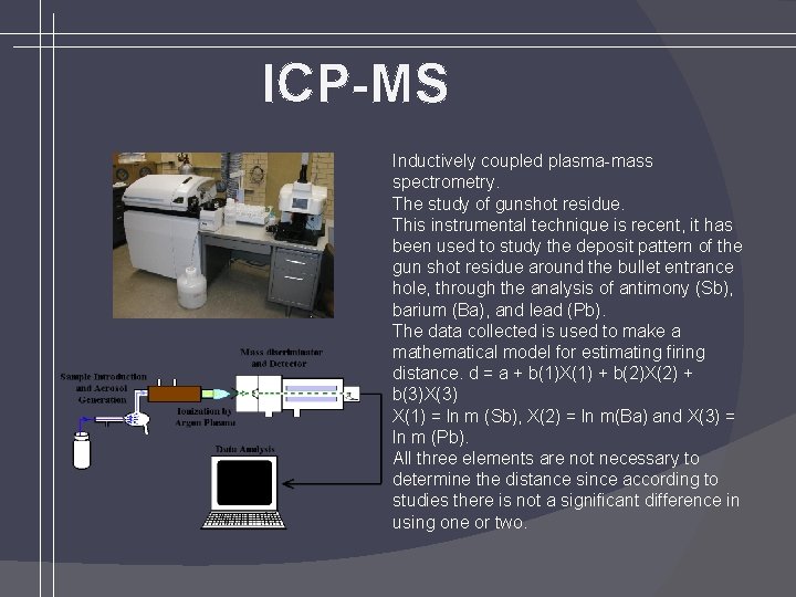 ICP-MS Inductively coupled plasma-mass spectrometry. The study of gunshot residue. This instrumental technique is