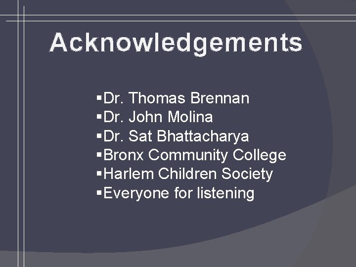 Acknowledgements §Dr. Thomas Brennan §Dr. John Molina §Dr. Sat Bhattacharya §Bronx Community College §Harlem