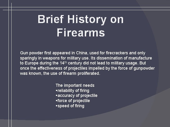 Brief History on Firearms Gun powder first appeared in China, used for firecrackers and