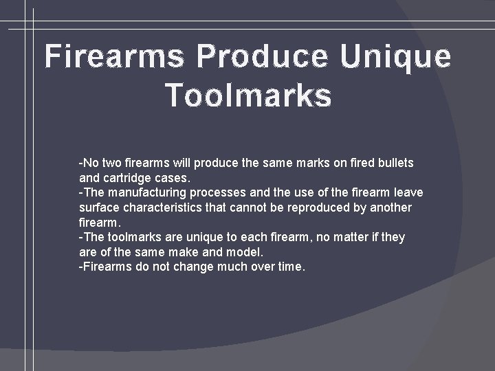 Firearms Produce Unique Toolmarks -No two firearms will produce the same marks on fired