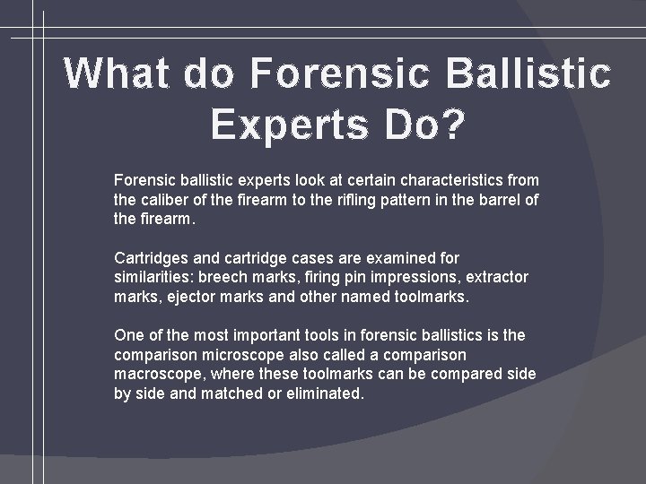 What do Forensic Ballistic Experts Do? Forensic ballistic experts look at certain characteristics from