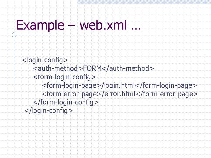 Example – web. xml … <login-config> <auth-method>FORM</auth-method> <form-login-config> <form-login-page>/login. html</form-login-page> <form-error-page>/error. html</form-error-page> </form-login-config> </login-config>