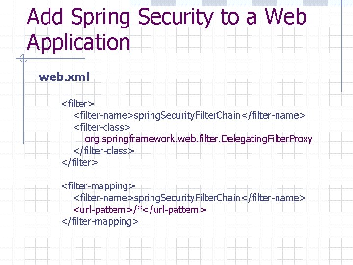 Add Spring Security to a Web Application web. xml <filter> <filter-name>spring. Security. Filter. Chain</filter-name>