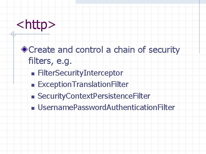 <http> Create and control a chain of security filters, e. g. n n Filter.