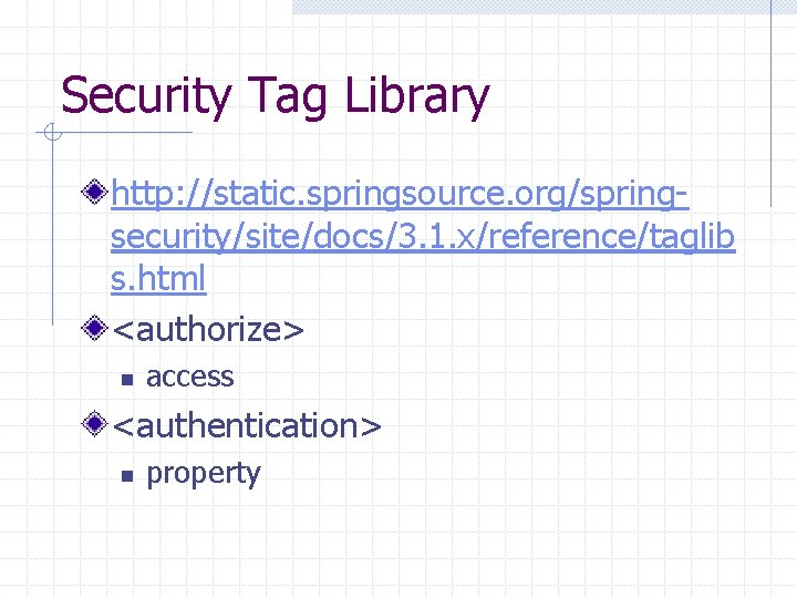 Security Tag Library http: //static. springsource. org/springsecurity/site/docs/3. 1. x/reference/taglib s. html <authorize> n access