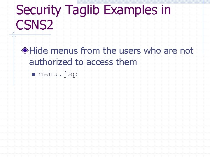 Security Taglib Examples in CSNS 2 Hide menus from the users who are not