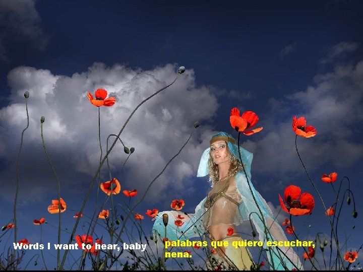 Words I want to hear, baby palabras que quiero escuchar, nena. 