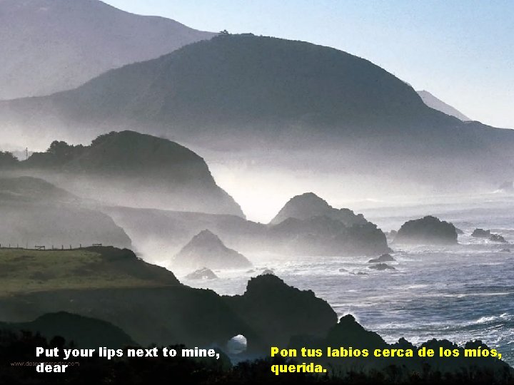 Put your lips next to mine, dear Pon tus labios cerca de los míos,