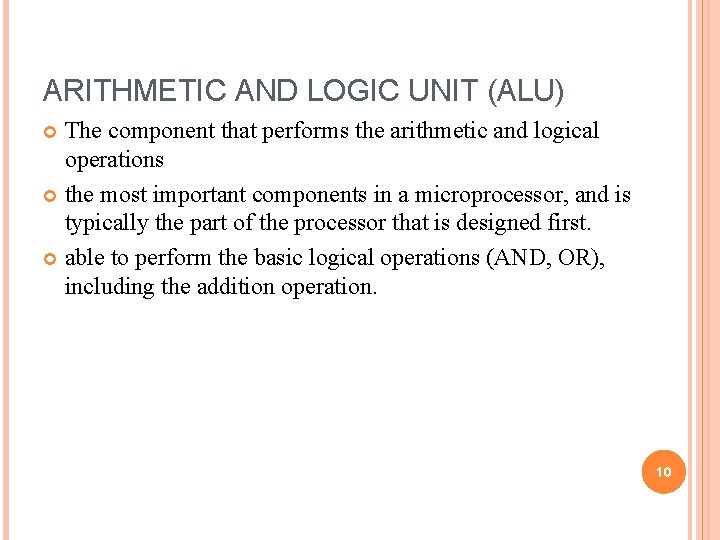 ARITHMETIC AND LOGIC UNIT (ALU) The component that performs the arithmetic and logical operations