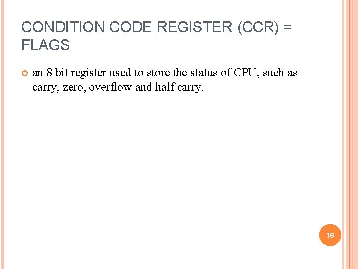 CONDITION CODE REGISTER (CCR) = FLAGS an 8 bit register used to store the