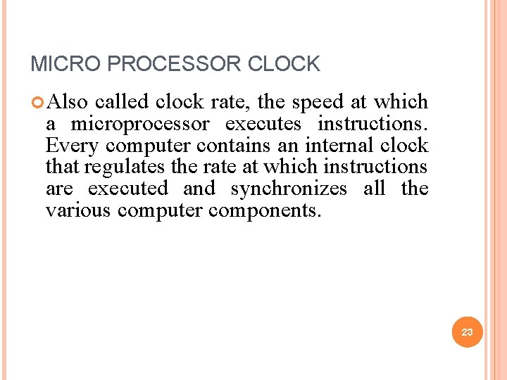 MICRO PROCESSOR CLOCK Also called clock rate, the speed at which a microprocessor executes