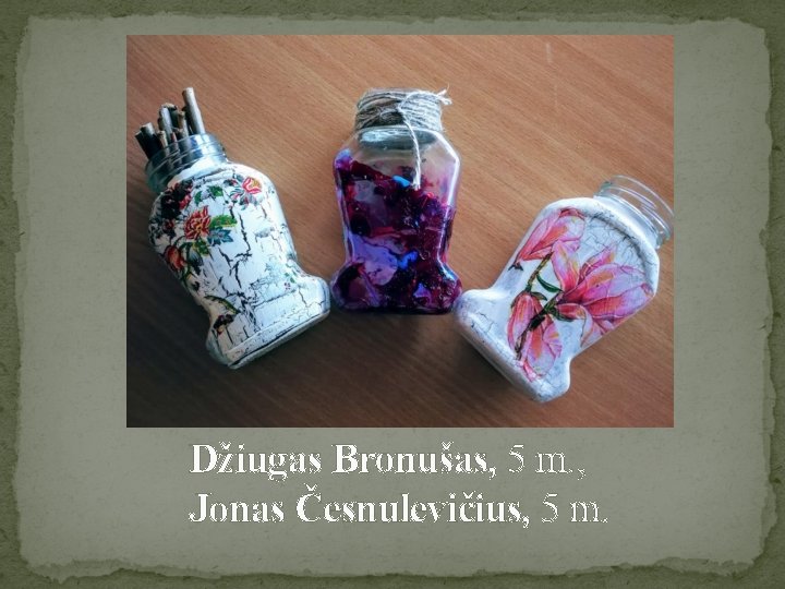 Džiugas Bronušas, 5 m. , Jonas Česnulevičius, 5 m. 