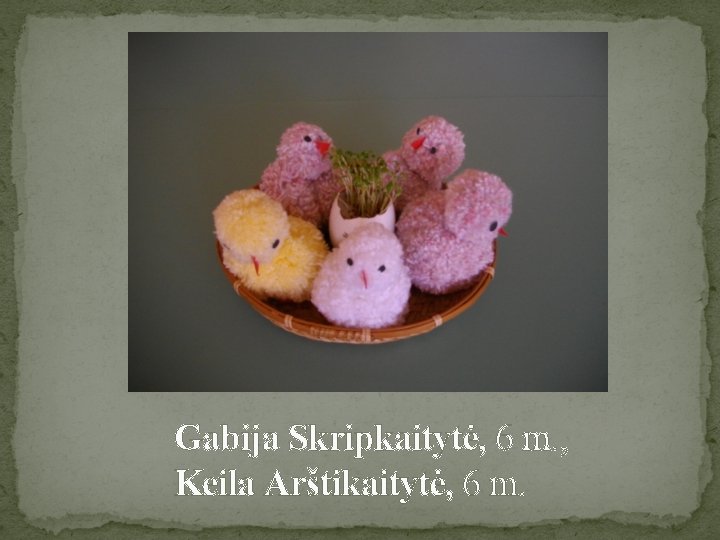 Gabija Skripkaitytė, 6 m. , Keila Arštikaitytė, 6 m. 