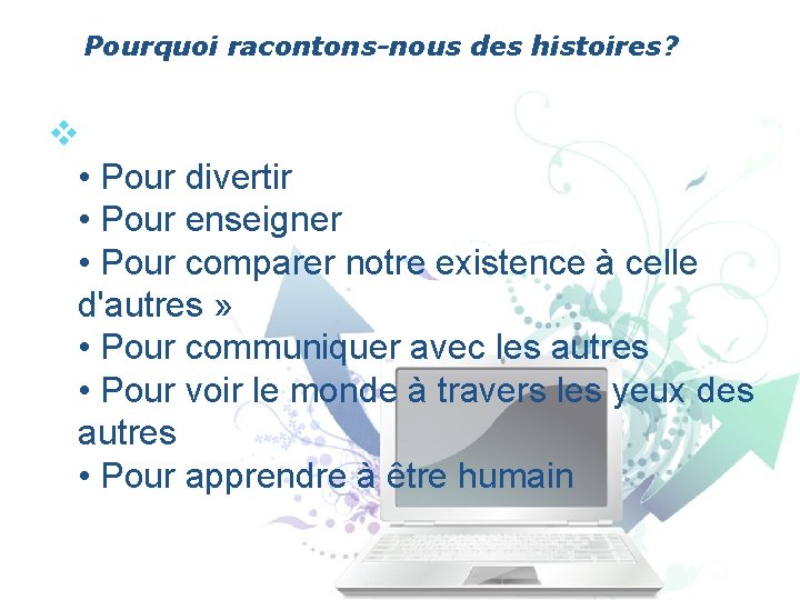 Pourquoi racontons-nous des histoires? v • Pour divertir • Pour enseigner • Pour comparer