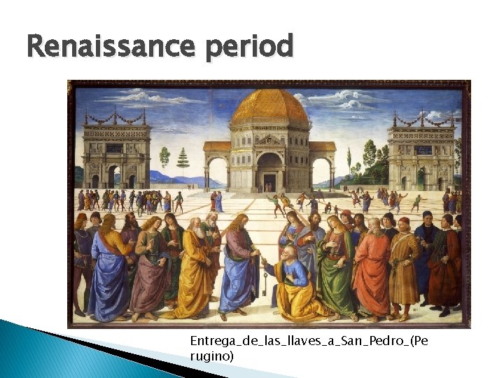 Renaissance period Entrega_de_las_llaves_a_San_Pedro_(Pe rugino) 