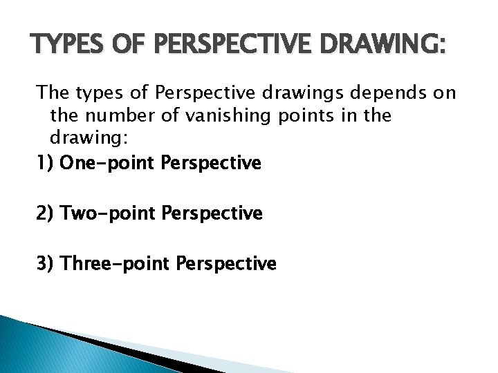 TYPES OF PERSPECTIVE DRAWING: The types of Perspective drawings depends on the number of