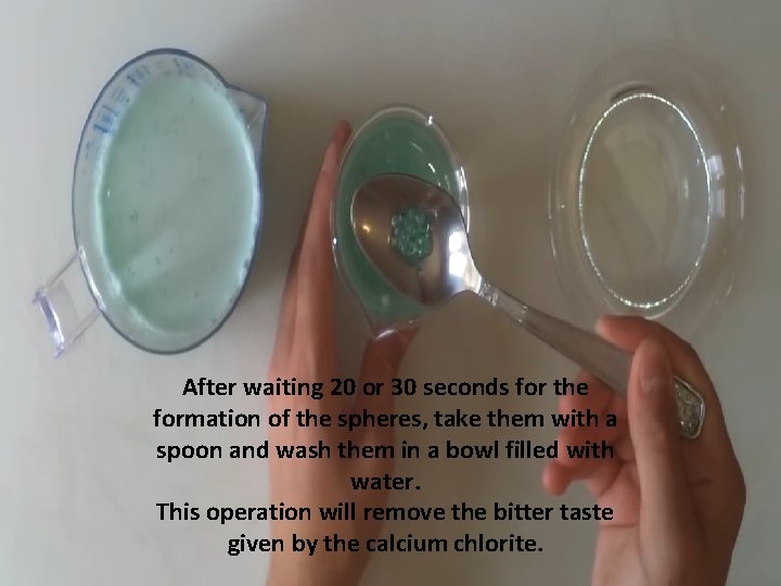 After waiting 20 or 30 seconds for the formation of the spheres, take them