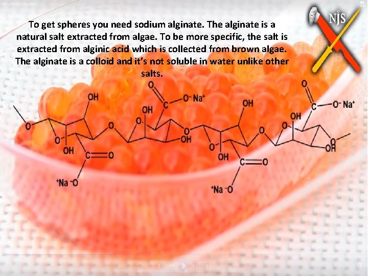 To get spheres you need sodium alginate. The alginate is a natural salt extracted