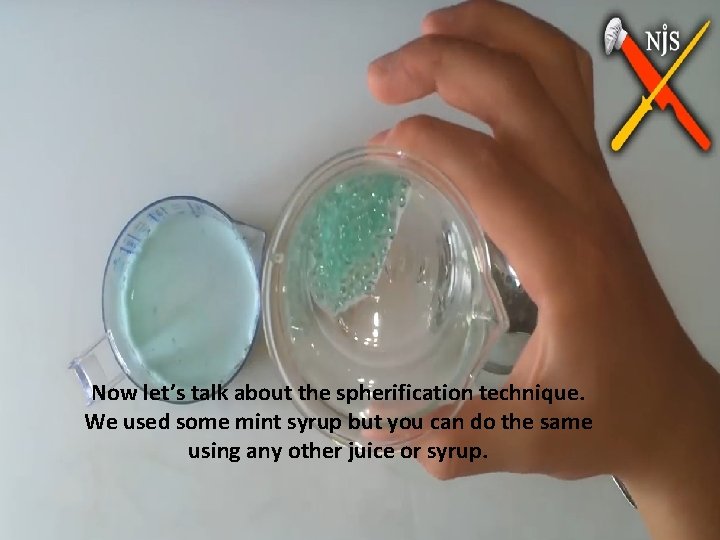 Now let’s talk about the spherification technique. We used some mint syrup but you