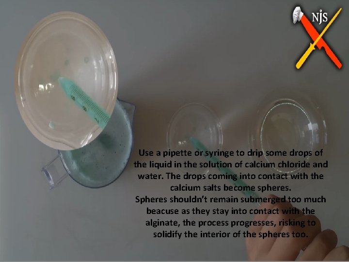 Use a pipette or syringe to drip some drops of the liquid in the