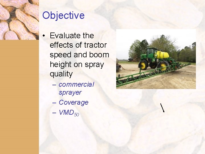 Objective • Evaluate the effects of tractor speed and boom height on spray quality