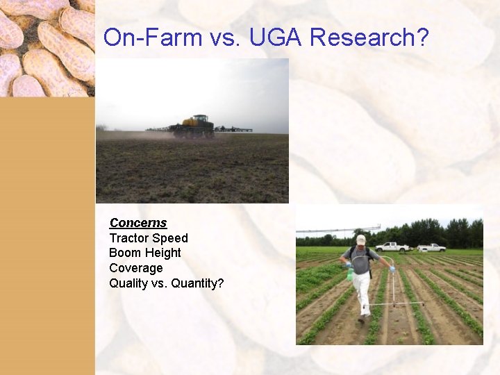 On-Farm vs. UGA Research? Concerns Tractor Speed Boom Height Coverage Quality vs. Quantity? 