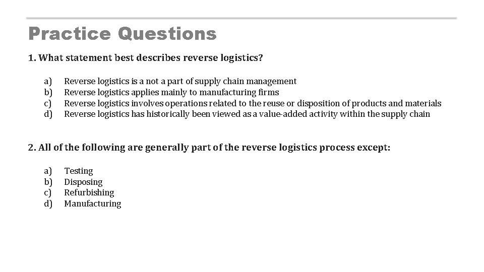 Practice Questions 1. What statement best describes reverse logistics? a) b) c) d) Reverse