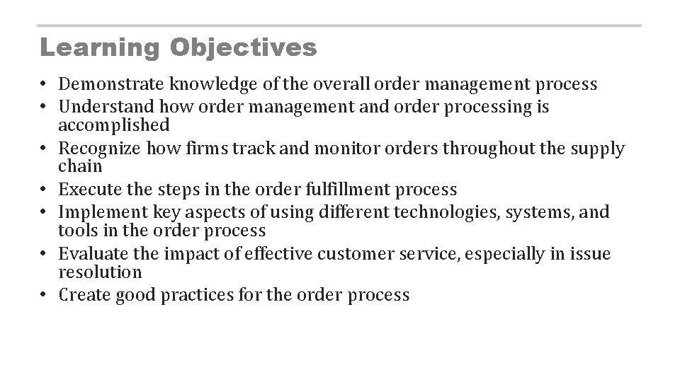 Learning Objectives • Demonstrate knowledge of the overall order management process • Understand how