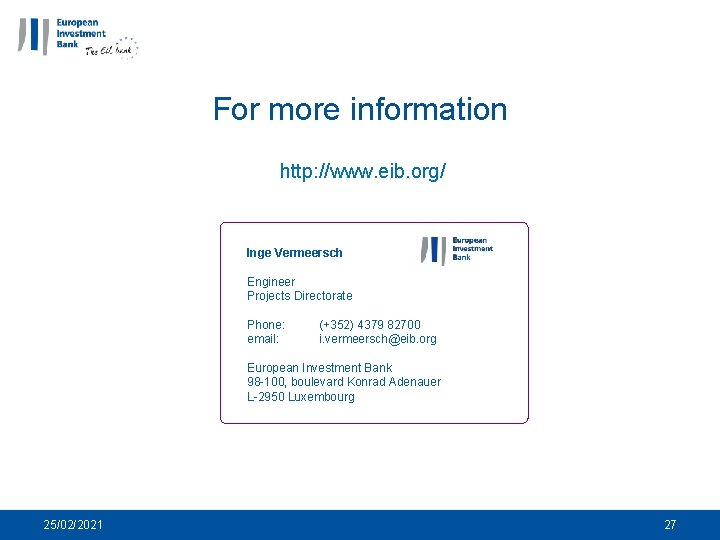 For more information http: //www. eib. org/ Inge Vermeersch Engineer Projects Directorate Phone: email: