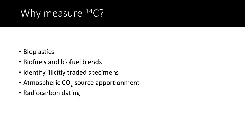 Why measure 14 C? • Bioplastics • Biofuels and biofuel blends • Identify illicitly
