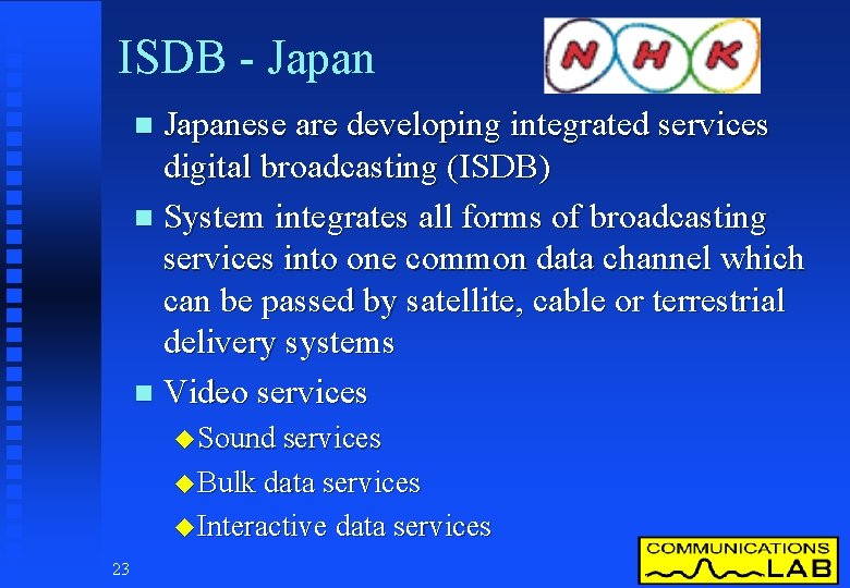 ISDB - Japanese are developing integrated services digital broadcasting (ISDB) n System integrates all