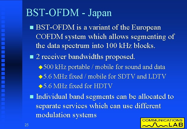 BST-OFDM - Japan BST-OFDM is a variant of the European COFDM system which allows