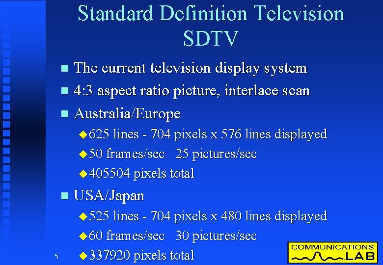 Standard Definition Television SDTV The current television display system n 4: 3 aspect ratio