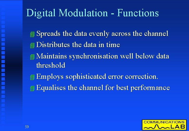 Digital Modulation - Functions 4 Spreads the data evenly across the channel 4 Distributes
