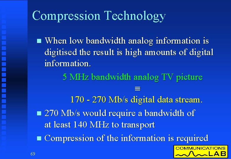 Compression Technology When low bandwidth analog information is digitised the result is high amounts