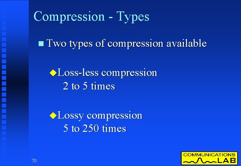 Compression - Types n Two types of compression available u. Loss-less compression 2 to