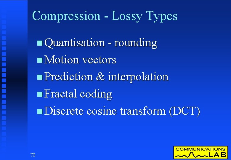 Compression - Lossy Types n Quantisation - rounding n Motion vectors n Prediction &