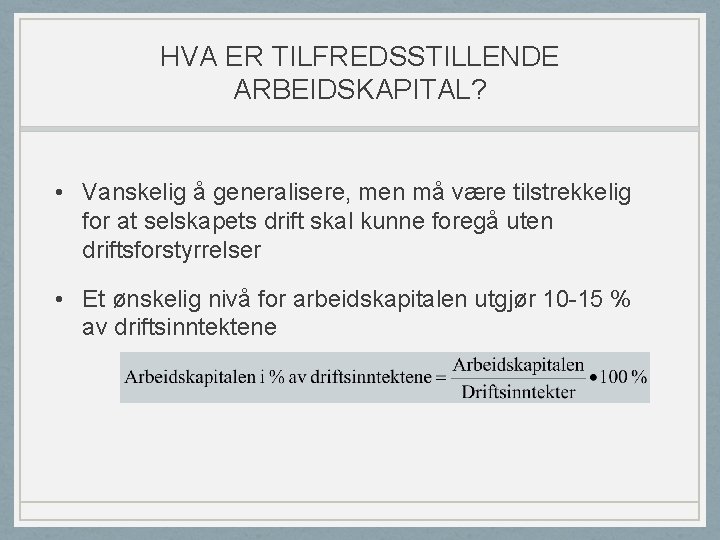 HVA ER TILFREDSSTILLENDE ARBEIDSKAPITAL? • Vanskelig å generalisere, men må være tilstrekkelig for at