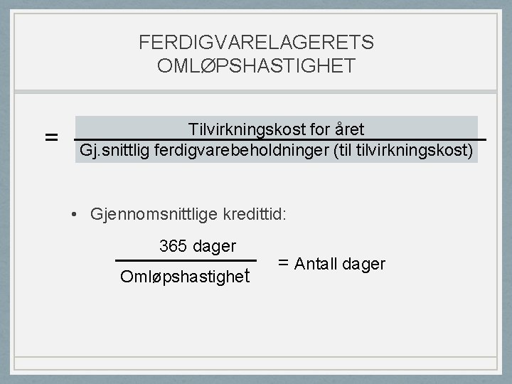 FERDIGVARELAGERETS OMLØPSHASTIGHET = Tilvirkningskost for året Gj. snittlig ferdigvarebeholdninger (til tilvirkningskost) • Gjennomsnittlige kredittid: