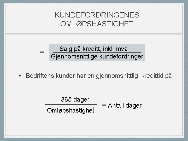 KUNDEFORDRINGENES OMLØPSHASTIGHET = Salg på kreditt, inkl. mva Gjennomsnittlige kundefordringer • Bedriftens kunder har