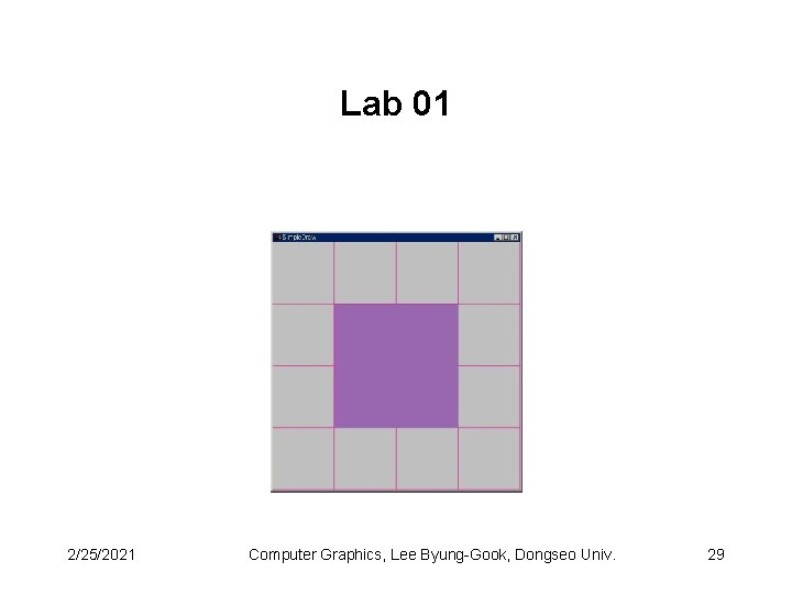 Lab 01 2/25/2021 Computer Graphics, Lee Byung-Gook, Dongseo Univ. 29 