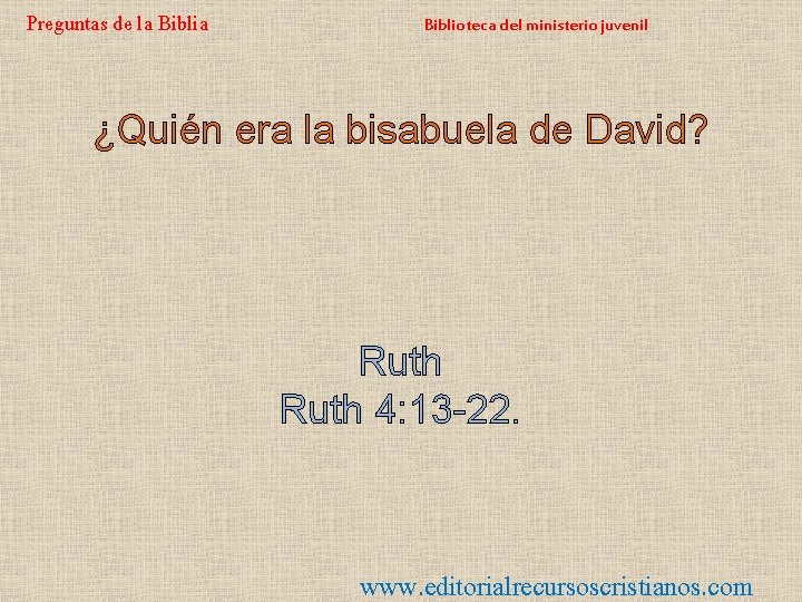Preguntas de la Biblioteca del ministerio juvenil ¿Quién era la bisabuela de David? Ruth
