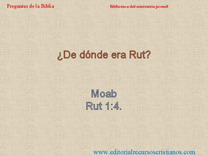 Preguntas de la Biblioteca del ministerio juvenil ¿De dónde era Rut? Moab Rut 1: