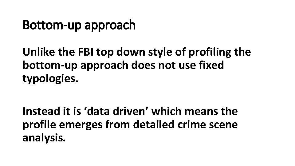 Bottom-up approach Unlike the FBI top down style of profiling the bottom-up approach does