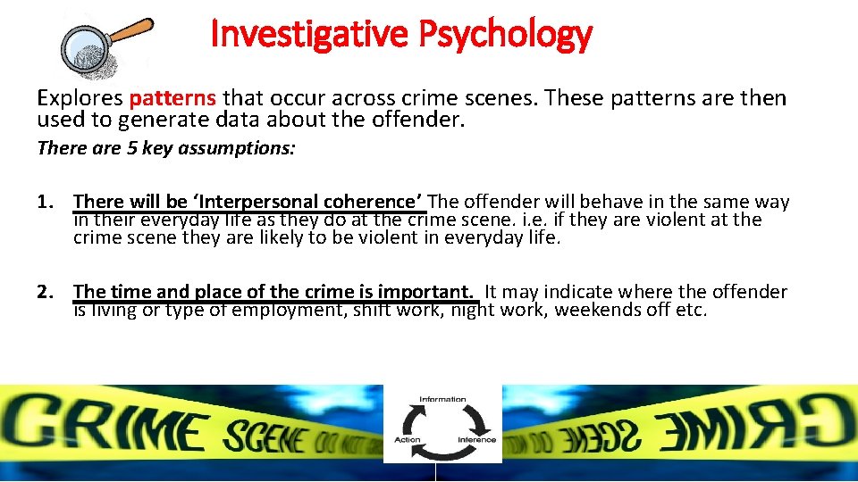 Investigative Psychology Explores patterns that occur across crime scenes. These patterns are then used