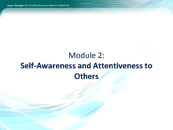 Super Manager: Be the Boss Everyone Wants to Work For Module 2: Self-Awareness and