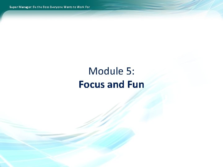 Super Manager: Be the Boss Everyone Wants to Work For Module 5: Focus and