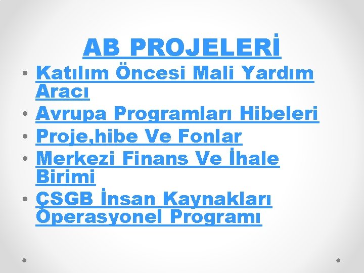 AB PROJELERİ • Katılım Öncesi Mali Yardım Aracı • Avrupa Programları Hibeleri • Proje,